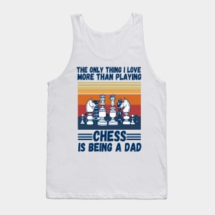 The only thing I love more than playing chess is being a dad Tank Top